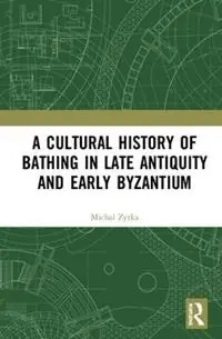 A Cultural History of Bathing in Late Antiquity and Early Byzantium - Michal Zytka - Libro in lingua inglese - Taylor & Francis Inc - Weekendaanbieding
