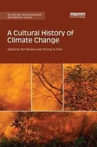 A Cultural History of Climate Change - Tom Bristow - Thomas Ford - Libro in lingua inglese - Taylor & Francis Inc - Routledge Environmental Humanities Nieuw