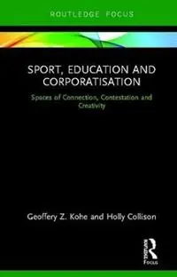Weekendaanbieding Sport, Education and Corporatisation Spaces of Connection, Contestation and Creativity - Geoffery Z. Kohe - Holly Collison - Libro in lingua inglese - Taylor & Francis Inc - Routledge Focus on Sport, Culture and Society