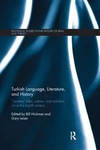 Turkish Language, Literature, and History Travelers‘ Tales, Sultans, and Scholars Since the Eighth Century - Bill Hickman - Gary Leiser - Libro in lingua inglese - Taylor & Francis Inc - Routledge Studies in the History of Iran and Turkey Koop Online