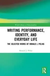 Writing Performance, Identity, and Everyday Life The Selected Works of Ronald J. Pelias - Ronald J. Pelias - Libro in lingua inglese - Taylor & Francis Inc - World Library of Educationalists Snelle Levering