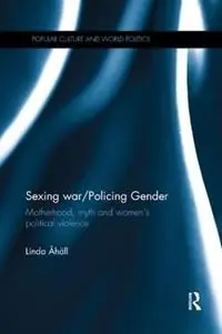 Sexing War/Policing Gender Motherhood, myth and women’s political violence - Linda Åhäll - Libro in lingua inglese - Taylor & Francis Inc - Popular Culture and World Politics Koopje