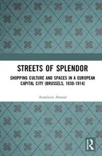 Nieuw Streets of Splendor Shopping Culture and Spaces in a European Capital City (Brussels, 1830-1914) - Anneleen Arnout - Libro in lingua inglese - Taylor & Francis Inc -