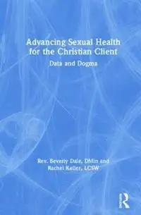 Advancing Sexual Health for the Christian Client Data and Dogma - Beverly Dale - Rachel Keller - Libro in lingua inglese - Taylor & Francis Inc - Veilige Betaling
