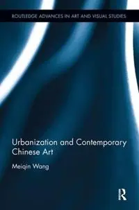 Beste Prijs Urbanization and Contemporary Chinese Art - Meiqin Wang - Libro in lingua inglese - Taylor & Francis Inc - Routledge Advances in Art and Visual Studies