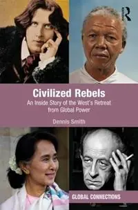 Civilized Rebels An Inside Story of the West’s Retreat from Global Power - Dennis Smith - Libro in lingua inglese - Taylor & Francis Inc - Global Connections Populair