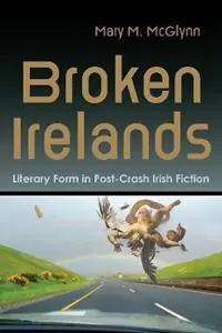Bestel Nu Broken Irelands Literary Form in Post-Crash Irish Fiction - Mary M. McGlynn - Libro in lingua inglese - Syracuse University Press - Irish Studies