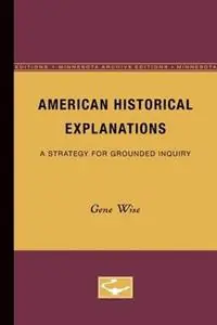 American Historical Explanations A Strategy for Grounded Inquiry - Gene Wise - Libro in lingua inglese - University of Minnesota Press - Koop Vandaag