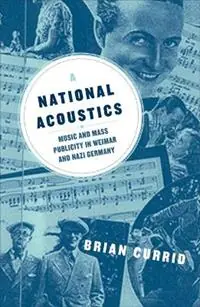 A National Acoustics Music and Mass Publicity in Weimar and Nazi Germany - Brian Currid - Libro in lingua inglese - University of Minnesota Press - Alleen Vandaag