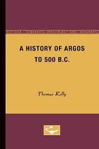 A History of Argos to 500 B.C - Thomas Kelly - Libro in lingua inglese - University of Minnesota Press - Bestseller