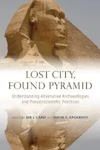 Lost City, Found Pyramid Understanding Alternative Archaeologies and Pseudoscientific Practices - Jeb J. Card - David S. Anderson - Libro in lingua inglese - The University of Alabama Press - Populair