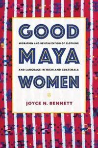 Good Maya Women Migration and Revitalization of Clothing and Language in Highland Guatemala - Joyce N. Bennett - Libro in lingua inglese - University Alabama Press - Voordeelprijs
