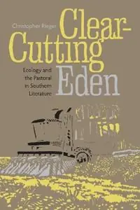 Shop Nu Clear-Cutting Eden Ecology and the Pastoral in Southern Literature - Christopher Rieger - Libro in lingua inglese - University Alabama Press -