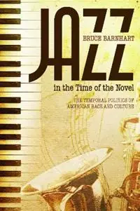 Jazz in the Time of the Novel The Temporal Politics of American Race and Culture - Bruce Evan Barnhart - Libro in lingua inglese - University Alabama Press - Koop Vandaag