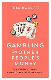 Gambling with Other People’s Money How Perverse Incentives Caused the Financial Crisis - Russ Roberts - Libro in lingua inglese - Hoover Institution Press,U.S. - Korting