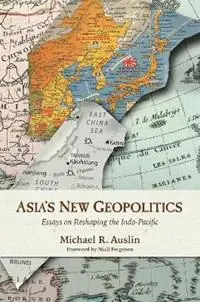 Beperkte Voorraad Asia‘s New Geopolitics Essays on Reshaping the Indo-Pacific - Michael R. Auslin - Libro in lingua inglese - Hoover Institution Press,U.S. -