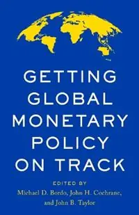Express Levering Getting Global Monetary Policy on Track - Michael D. Bordo - John B. Taylor - Libro in lingua inglese - Hoover Institution Press,U.S. -