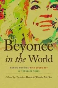 Aanbieding Beyonce in the World Making Meaning with Queen Bey in Troubled Times - Christina Baade - Kristin A. McGee - Libro in lingua inglese - Wesleyan University Press - Music / Culture