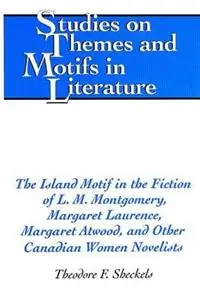 The Island Motif in the Fiction of L. M. Montgomery, Margaret Laurence, Margaret Atwood, and Other Canadian Women Novelists - Theodore F. Sheckels - Libro in lingua inglese - Peter Lang Publishing Inc - Studies on Themes and Motifs in Literature Lage Prijs