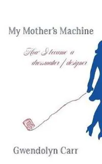 Beperkt Aanbod My Mother‘s Machine How I Became a Dressmaker / Designer - Gwendolyn Carr - Libro in lingua inglese - Chemical Publishing Company -