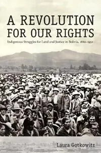 A Revolution for Our Rights Indigenous Struggles for Land and Justice in Bolivia, 1880-1952 - Laura Gotkowitz - Libro in lingua inglese - Duke University Press - Laatste Kans
