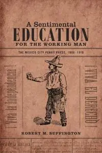 A Sentimental Education for the Working Man The Mexico City Penny Press, 1900-1910 - Robert M. Buffington - Libro in lingua inglese - Duke University Press - Tijdelijk Beschikbaar