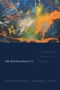 Rechtstreeks Van De Fabrikant On Decoloniality Concepts, Analytics, Praxis - Walter D. Mignolo - Catherine E. Walsh - Libro in lingua inglese - Duke University Press - On Decoloniality