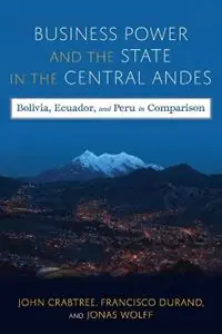 Business Power and the State in the Central Andes Bolivia, Ecuador, and Peru in Comparison - John Crabtree - Jonas Wolff - Libro in lingua inglese - University of Pittsburgh Press - Gratis Retour
