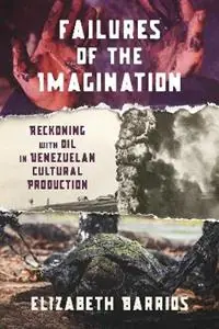 Alleen Vandaag Failures of the Imagination Reckoning with Oil in Venezuelan Cultural Production - Elizabeth Barrios - Libro in lingua inglese - University of Pittsburgh Press -