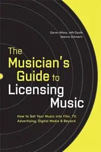 The Musician‘s Guide to Licensing Music How to Get Your Music into Film, TV, Advertising, Digital Media & Beyond - Darren Wilsey - Daylle Deanna Schwartz - Libro in lingua inglese - Watson-Guptill Publications - Veilige Betaling