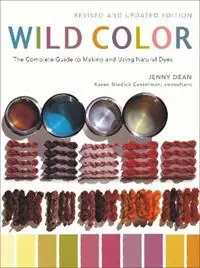 Beperkt Aanbod Wild Color, Revised and Updated Edition The Complete Guide to Making and Using Natural Dyes - Jenny Dean - Karen Diadick Casselman - Libro in lingua inglese - Potter/Ten Speed/Harmony/Rodale -