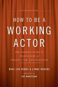 Beste Prijs How to Be a Working Actor, 5th Edition The Insider‘s Guide to Finding Jobs in Theater, Film & Television - Mari Lyn Henry - Lynne Rogers - Libro in lingua inglese - Watson-Guptill Publications -