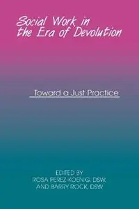 Social Work in the Era of Devolution Toward a Just Practice - Rosa Perez-Koenig - Libro in lingua inglese - Fordham University Press - Express Levering