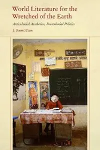 World Literature for the Wretched of the Earth Anticolonial Aesthetics, Postcolonial Politics - J. Daniel Elam - Libro in lingua inglese - Fordham University Press - Gratis Retour