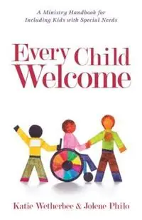 Every Child Welcome – A Ministry Handbook for Including Kids with Special Needs - Katie Wetherbee - Jolene Philo - Libro in lingua inglese - Kregel Publications,U.S. - Lage Prijs