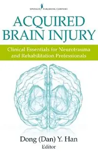 Acquired Brain Injury Clinical Essentials for Neurotrauma and Rehabilitation Professionals - Dong Y. Han - Libro in lingua inglese - Springer Publishing Co Inc - Veilige Betaling