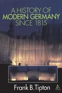 A History of Modern Germany Since 1815 - Frank B. Tipton - Libro in lingua inglese - Bloomsbury Publishing PLC - Direct Verzonden