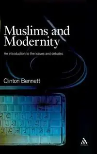 Muslims and Modernity Current Debates - Clinton Bennett - Libro in lingua inglese - Bloomsbury Publishing PLC - Comparative Islamic Studies Korting