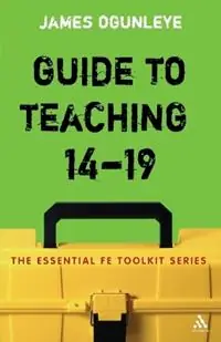 Guide to Teaching 14-19 - James Ogunleye - Libro in lingua inglese - Bloomsbury Publishing PLC - Essential FE Toolkit Uitverkoop