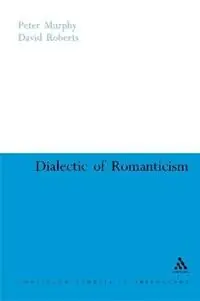 Gereduceerde Prijs Dialectic of Romanticism - Peter Murphy - David Roberts - Libro in lingua inglese - Bloomsbury Publishing PLC - Continuum Studies in Philosophy