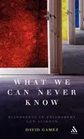 What We Can Never Know Blindspots in Philosophy and Science - David Gamez - Libro in lingua inglese - Bloomsbury Publishing PLC - Finale Uitverkoop