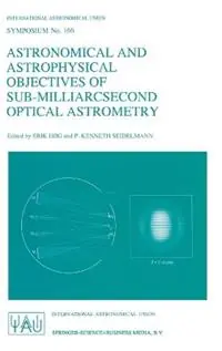 Astronomical and Astrophysical Objectives of Sub-Milliarcsecond Optical Astronomy Proceedings of the 166th Symposium of the International Astronomical Union Held in the Hague, the Netherlands, August 15-19, 1994 - Erik Hog - P.K. Seidelmann - Libro in lingua inglese - Kluwer Academic Publishers - International Astronomical Union Symposia (Closed) Populair