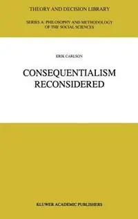 Consequentialism Reconsidered - E. Carlson - Libro in lingua inglese - Springer - Theory and Decision Library A Lage Kosten
