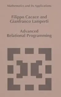 Advanced Relational Programming - Filippo Cacace - Gianfranco Lamperti - Libro in lingua inglese - Kluwer Academic Publishers - Mathematics and its Applications Koop Online
