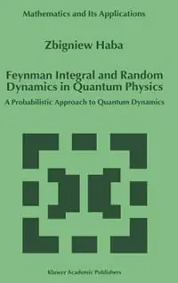 Feynman Integral and Random Dynamics in Quantum Physics A Probabilistic Approach to Quantum Dynamics - Z. Haba - Libro in lingua inglese - Springer - Mathematics and Its Applications Shop Nu