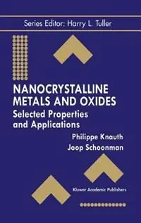 Nanocrystalline Metals and Oxides Selected Properties and Applications - Philippe Knauth - Joop Schoonman - Libro in lingua inglese - Springer - Electronic Materials Science & Technology Beperkte Voorraad