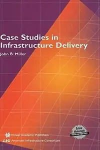 Case Studies in Infrastructure Delivery - John B. Miller - Libro in lingua inglese - Springer - Infrastructure Systems Delivery and Finance Exclusieve Aanbieding