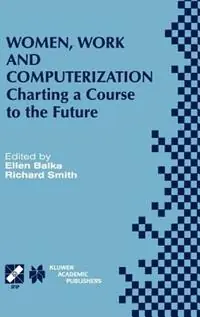 Women, Work and Computerization Charting a Course to the Future - Ellen Balka - Richard Smith - Libro in lingua inglese - Springer - IFIP Advances in Information and Communication Technology Bestseller