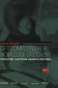 Soft Computing for Knowledge Discovery Introducing Cartesian Granule Features - James G. Shanahan - Libro in lingua inglese - Springer - The Springer International Series in Engineering and Computer Science Betaalbaar