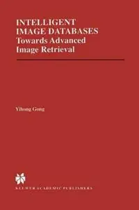 Intelligent Image Databases Towards Advanced Image Retrieval - Yihong Gong - Libro in lingua inglese - Springer - The Springer International Series in Engineering and Computer Science Lage Kosten